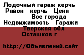 Лодочный гараж керчь › Район ­ керчь › Цена ­ 450 000 - Все города Недвижимость » Гаражи   . Тверская обл.,Осташков г.